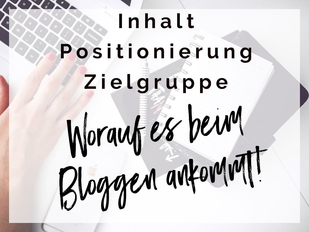 Inhalt, Positionierung, Zielgruppe - worauf es beim Bloggen ankommt!