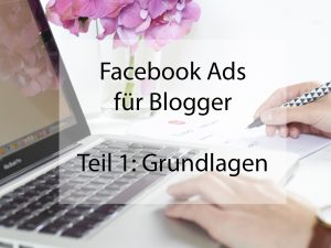 Facebook Ads für Blogger – Teil 1: Grundlagen